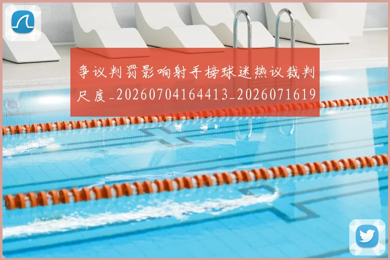 争议判罚影响射手榜球迷热议裁判尺度_20260704164413_20260716192827