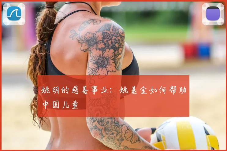 姚明的慈善事业：姚基金如何帮助中国儿童