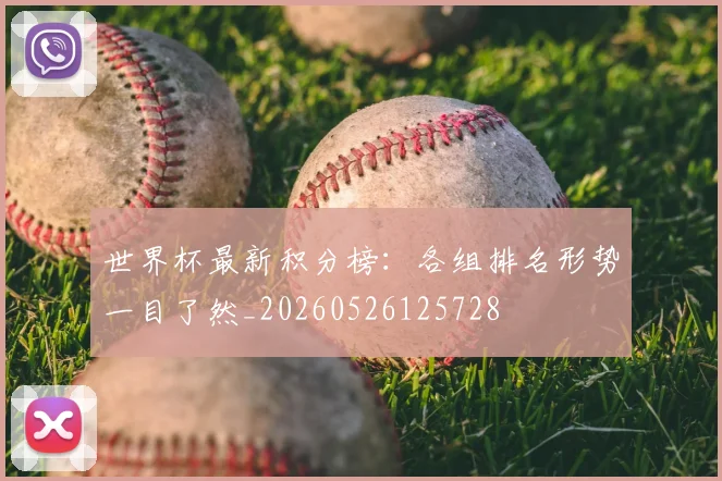 世界杯最新积分榜：各组排名形势一目了然_20260526125728