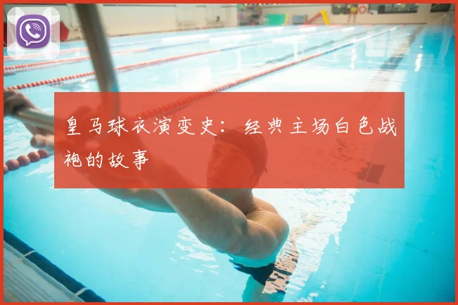 皇马球衣演变史：经典主场白色战袍的故事