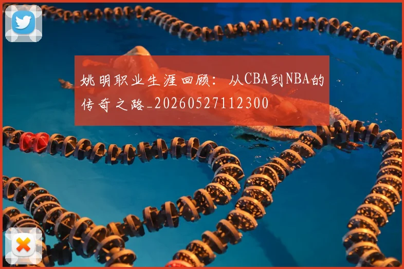 姚明职业生涯回顾:从CBA到NBA的传奇之路_20260527112300