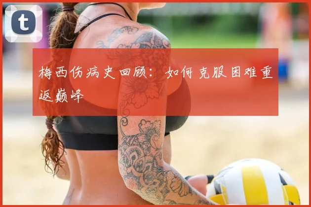 梅西伤病史回顾：如何克服困难重返巅峰