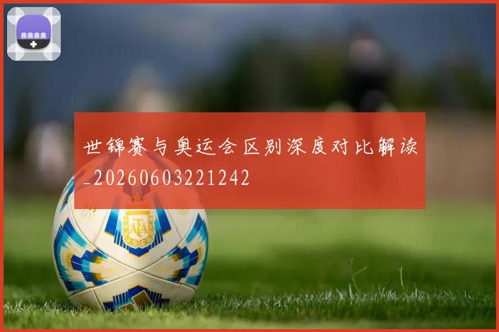 世锦赛与奥运会区别深度对比解读_20260603221242