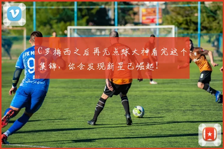 C罗梅西之后再无点球大神看完这个集锦，你会发现新星已崛起！