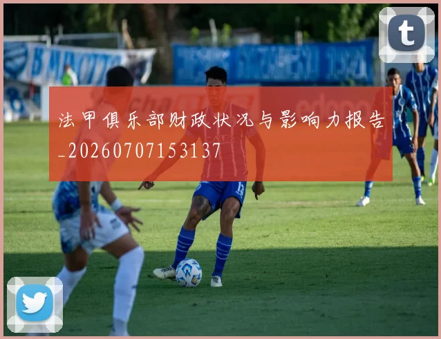 法甲俱乐部财政状况与影响力报告_20260707153137