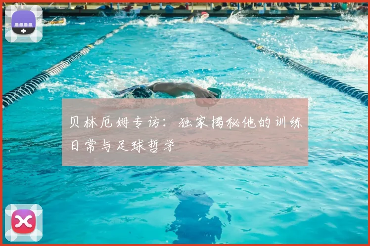 贝林厄姆专访：独家揭秘他的训练日常与足球哲学